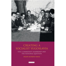 Creating a Socialist Yugoslavia: Tito, Communist Leadership and the National Question