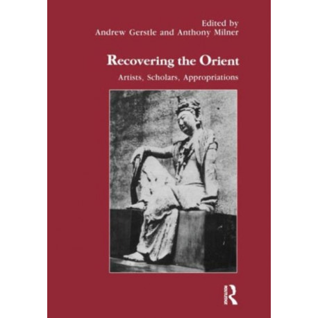 Recovering the Orient: Artists, Scholars, Appropriations