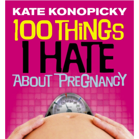 100 Things I Hate About Pregnancy