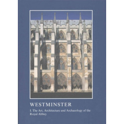 Westminster: The Art, Architecture and Archaeology of the Royal Abbey and Palace