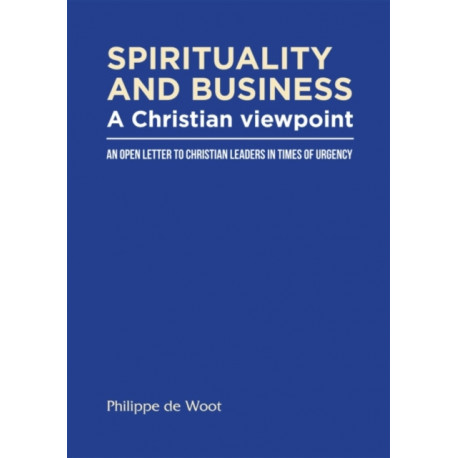 Spirituality and Business: A Christian Viewpoint: An Open Letter to Christian Leaders in Times of Urgency
