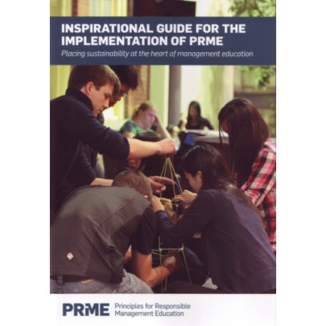 Inspirational Guide for the Implementation of PRME: Placing Sustainability at the Heart of Management Education
