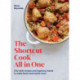 The Shortcut Cook All in One: One-Dish Recipes and Ingenious Hacks to Make Faster and Tastier Food