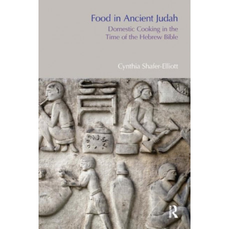 Food in Ancient Judah: Domestic Cooking in the Time of the Hebrew Bible