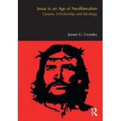 Jesus in an Age of Neoliberalism: Quests, Scholarship and Ideology