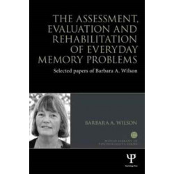 The Assessment, Evaluation and Rehabilitation of Everyday Memory Problems: Selected papers of Barbara A. Wilson