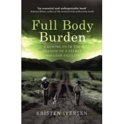 Full Body Burden: Growing Up in the Shadow of a Secret Nuclear Facility