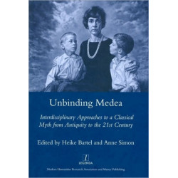 Unbinding Medea: Interdisciplinary Approaches to a Classical Myth from Antiquity to the 21st Century