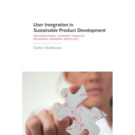 User Integration in Sustainable Product Development: Organisational Learning through Boundary-Spanning Processes