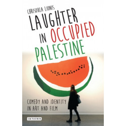 Laughter in Occupied Palestine: Comedy and Identity in Art and Film