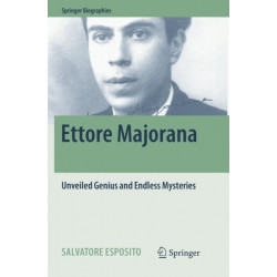 Ettore Majorana: Unveiled Genius and Endless Mysteries