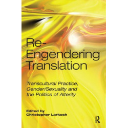 Re-Engendering Translation: Transcultural Practice, Gender/Sexuality and the Politics of Alterity