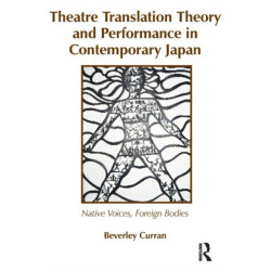 Theatre Translation Theory and Performance in Contemporary Japan: Native Voices Foreign Bodies