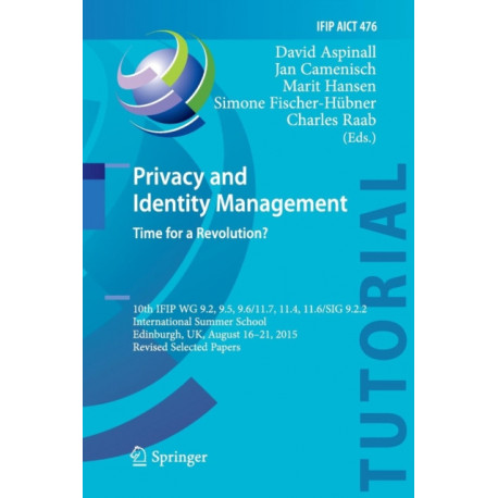 Privacy and Identity Management. Time for a Revolution?: 10th IFIP WG 9.2, 9.5, 9.6/11.7, 11.4, 11.6/SIG 9.2.2 International Summer School, Edinburgh, UK, August 16-21, 2015, Revised Selected Papers
