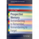 Prospective Memory: Remembering to Remember, Remembering to Forget