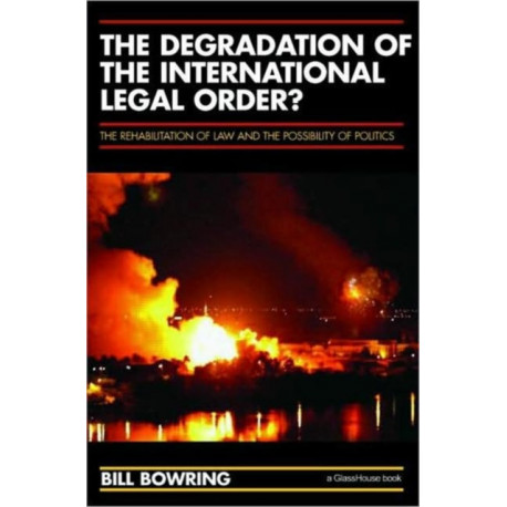 The Degradation of the International Legal Order?: The Rehabilitation of Law and the Possibility of Politics