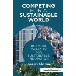 Competing for a Sustainable World: Building Capacity for Sustainable Innovation