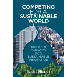 Competing for a Sustainable World: Building Capacity for Sustainable Innovation