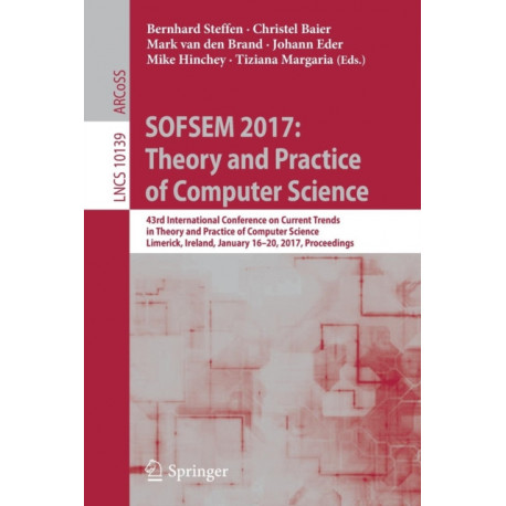 SOFSEM 2017: Theory and Practice of Computer Science: 43rd International Conference on Current Trends in Theory and Practice of Computer Science, Limerick, Ireland, January 16-20, 2017, Proceedings