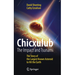 Chicxulub: The Impact and Tsunami: The Story of the Largest Known Asteroid to Hit the Earth