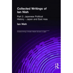 Collected Writings of Ian Nish: Part 2: Japanese Political History - Japan and East Asia