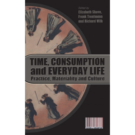 Time, Consumption and Everyday Life: Practice, Materiality and Culture