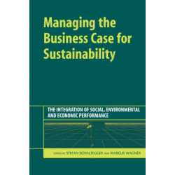 Managing the Business Case for Sustainability: The Integration of Social, Environmental and Economic Performance