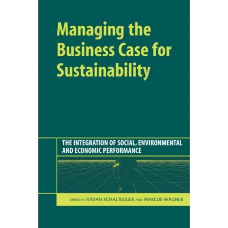 Managing the Business Case for Sustainability: The Integration of Social, Environmental and Economic Performance