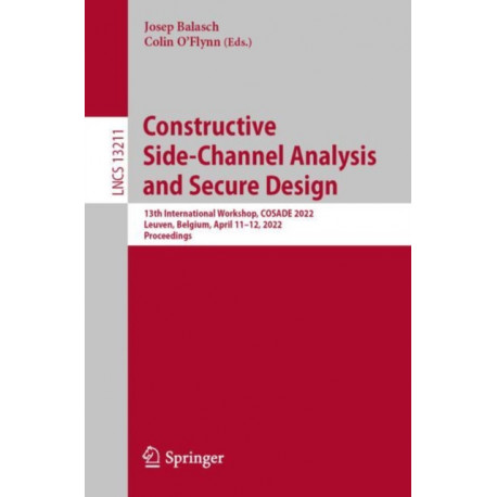 Constructive Side-Channel Analysis and Secure Design: 13th International Workshop, COSADE 2022, Leuven, Belgium, April 11-12, 2022, Proceedings