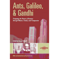 Ants, Galileo, and Gandhi: Designing the Future of Business through Nature, Genius, and Compassion