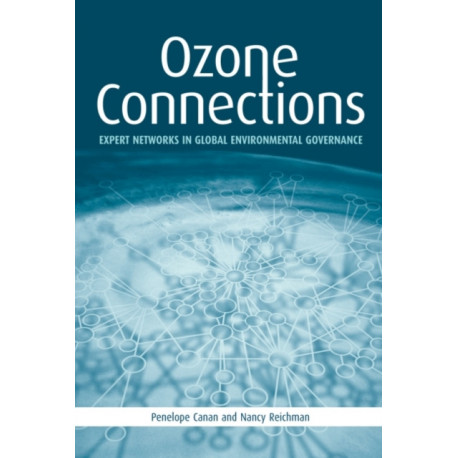 Ozone Connections: Expert Networks in Global Environmental Governance