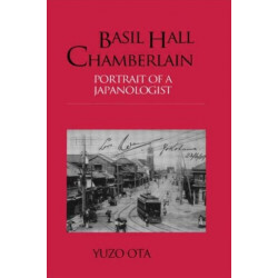 Basil Hall Chamberlain: Portrait of a Japanologist