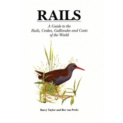 Rails: A Guide to Rails, Crakes, Gallinules and Coots of the World