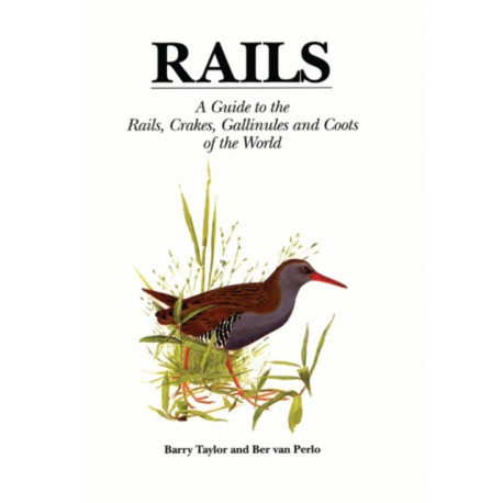 Rails: A Guide to Rails, Crakes, Gallinules and Coots of the World