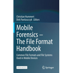 Mobile Forensics – The File Format Handbook: Common File Formats and File Systems Used in Mobile Devices
