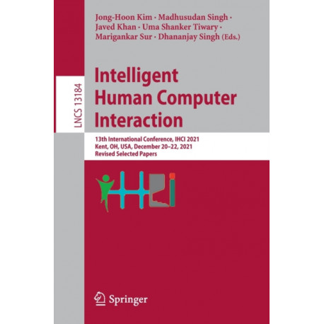 Intelligent Human Computer Interaction: 13th International Conference, IHCI 2021, Kent, OH, USA, December 20–22, 2021, Revised Selected Papers