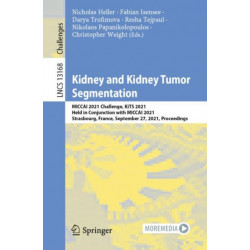Kidney and Kidney Tumor Segmentation: MICCAI 2021 Challenge, KiTS 2021, Held in Conjunction with MICCAI 2021, Strasbourg, France, September 27, 2021, Proceedings