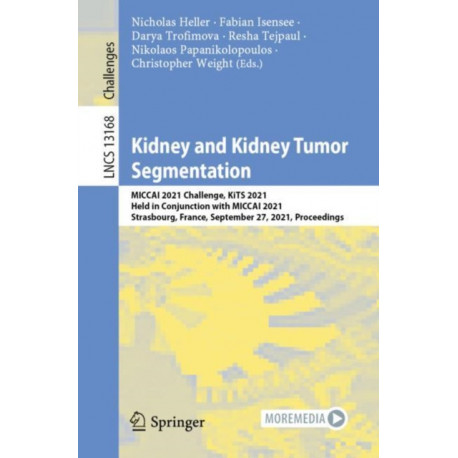 Kidney and Kidney Tumor Segmentation: MICCAI 2021 Challenge, KiTS 2021, Held in Conjunction with MICCAI 2021, Strasbourg, France, September 27, 2021, Proceedings