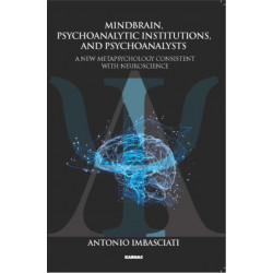 Mindbrain, Psychoanalytic Institutions, and Psychoanalysts: A New Metapsychology Consistent with Neuroscience