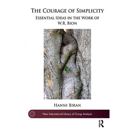 The Courage of Simplicity: Essential Ideas in the Work of W.R. Bion
