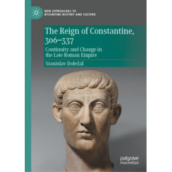 The Reign of Constantine, 306–337: Continuity and Change in the Late Roman Empire