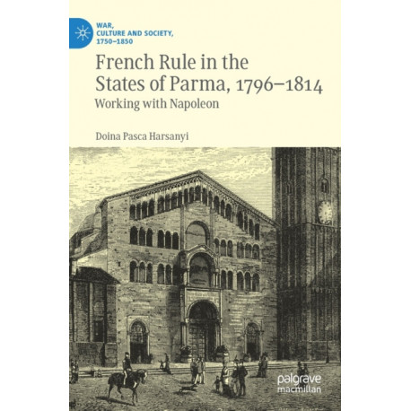 French Rule in the States of Parma, 1796-1814: Working with Napoleon