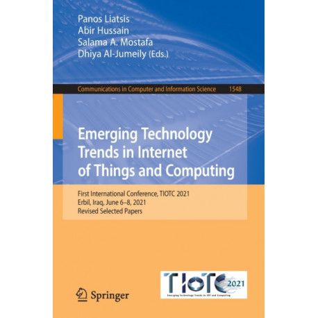 Emerging Technology Trends in Internet of Things and Computing: First International Conference, TIOTC 2021, Erbil, Iraq, June 6–8, 2021, Revised Selected Papers