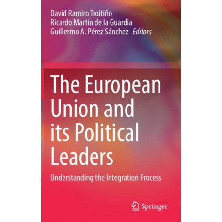 The European Union and its Political Leaders: Understanding the Integration Process