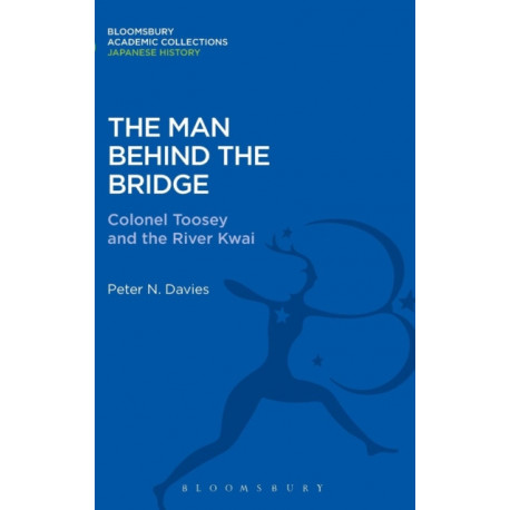 The Man Behind the Bridge: Colonel Toosey and the River Kwai