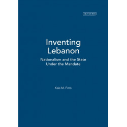 Inventing Lebanon: Nationalism and the State Under the Mandate