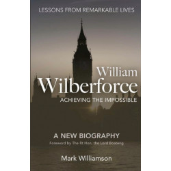 William Wilberforce: Achieving the Impossible