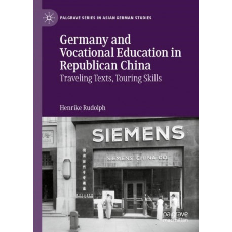 Germany and Vocational Education in Republican China: Traveling Texts, Touring Skills