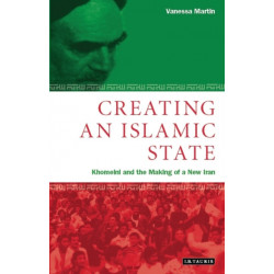 Creating an Islamic State: Khomeini and the Making of a New Iran
