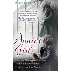 Annie's Girl: How an Abandoned Orphan Finally Discovered the Truth About Her Mother